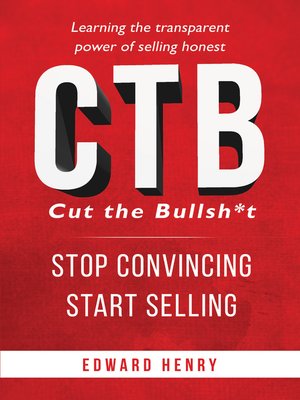 cover image of CTB Cut the Bullsh*t Stop CONvincing, Start SELLING: Learning the Transparent Power of Selling Honest